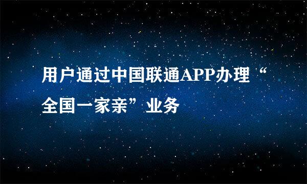 用户通过中国联通APP办理“全国一家亲”业务