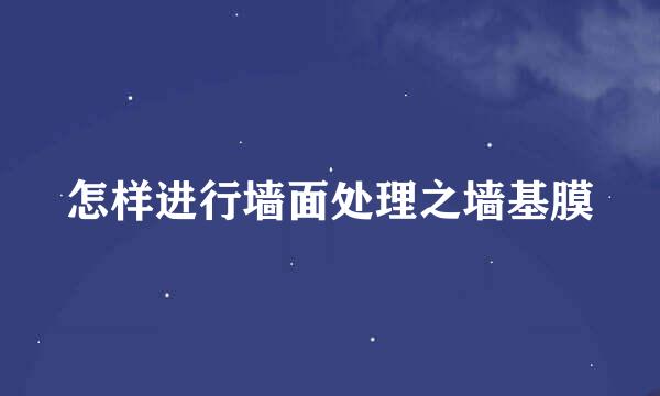 怎样进行墙面处理之墙基膜