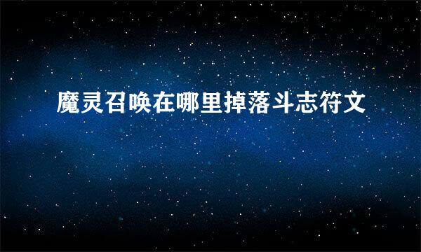 魔灵召唤在哪里掉落斗志符文