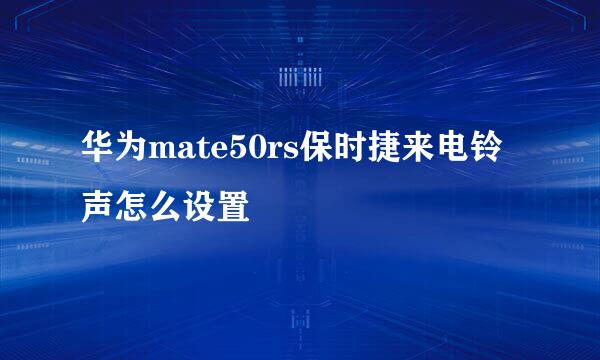 华为mate50rs保时捷来电铃声怎么设置