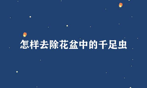 怎样去除花盆中的千足虫