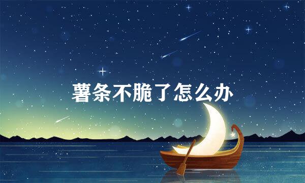 薯条不脆了怎么办