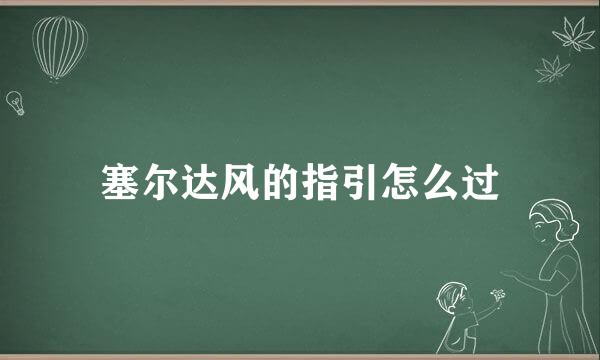 塞尔达风的指引怎么过