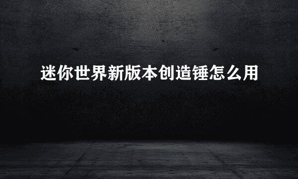 迷你世界新版本创造锤怎么用