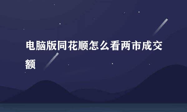 电脑版同花顺怎么看两市成交额