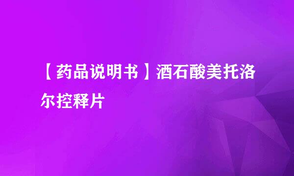【药品说明书】酒石酸美托洛尔控释片