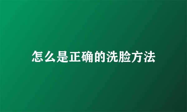 怎么是正确的洗脸方法