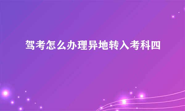 驾考怎么办理异地转入考科四