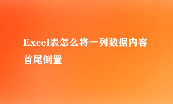 Excel表怎么将一列数据内容首尾倒置