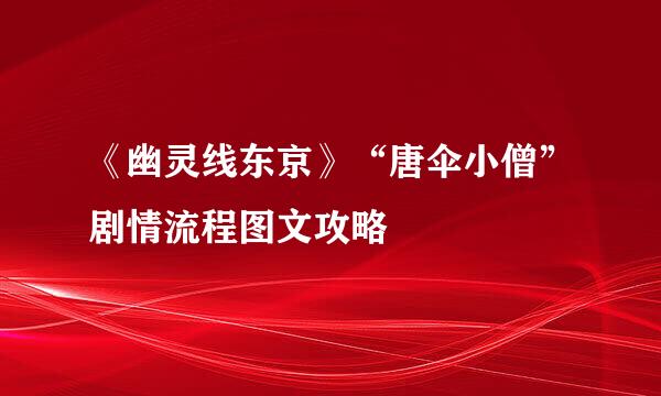 《幽灵线东京》“唐伞小僧”剧情流程图文攻略