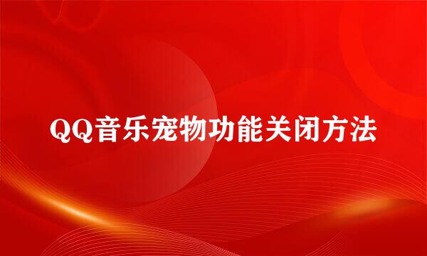 QQ音乐宠物功能关闭方法