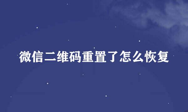 微信二维码重置了怎么恢复