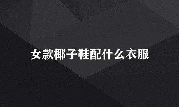 女款椰子鞋配什么衣服