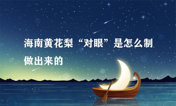 海南黄花梨“对眼”是怎么制做出来的