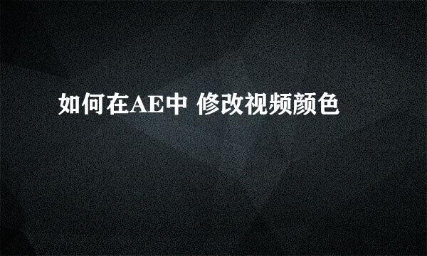 如何在AE中 修改视频颜色
