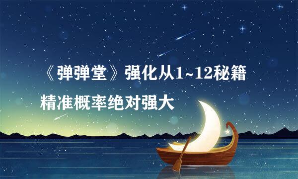 《弹弹堂》强化从1~12秘籍精准概率绝对强大