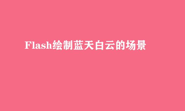 Flash绘制蓝天白云的场景