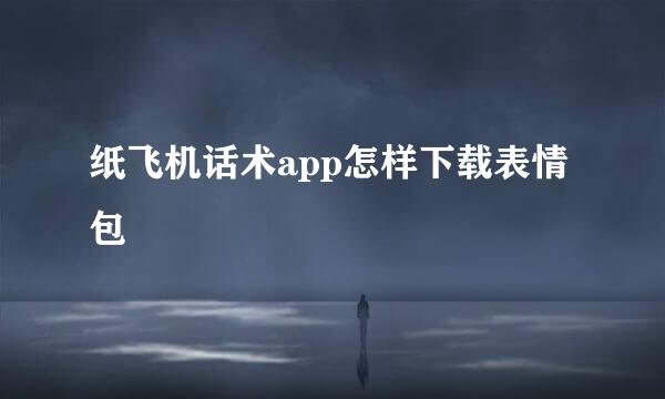 纸飞机话术app怎样下载表情包