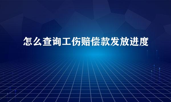 怎么查询工伤赔偿款发放进度