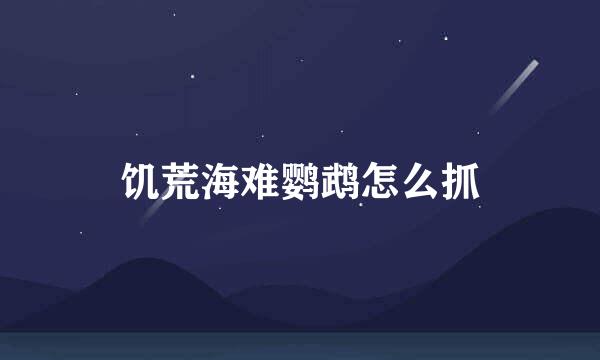 饥荒海难鹦鹉怎么抓