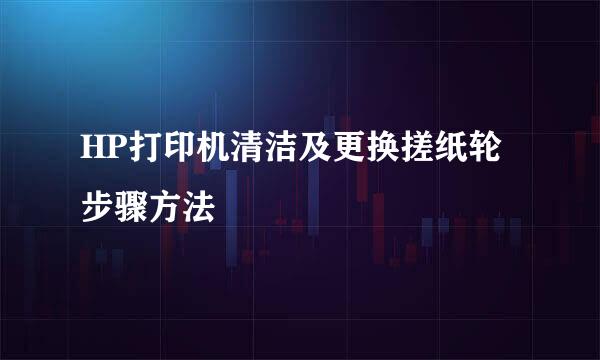 HP打印机清洁及更换搓纸轮步骤方法