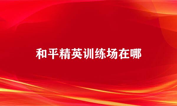 和平精英训练场在哪