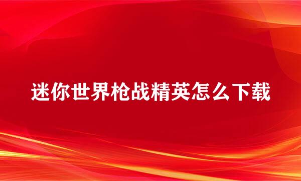 迷你世界枪战精英怎么下载