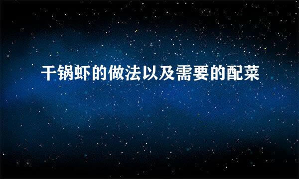 干锅虾的做法以及需要的配菜