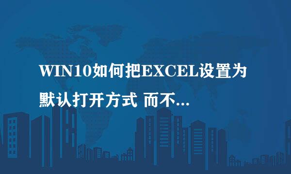 WIN10如何把EXCEL设置为默认打开方式 而不是WPS