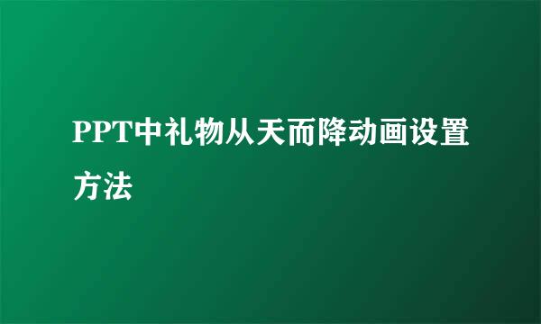 PPT中礼物从天而降动画设置方法