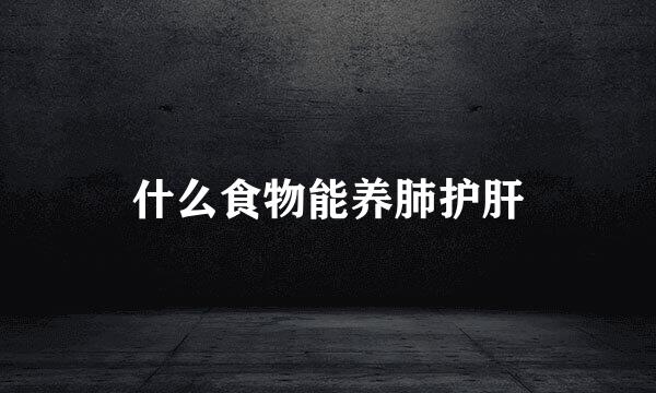 什么食物能养肺护肝