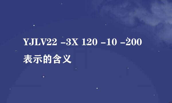 YJLV22 -3X 120 -10 -200表示的含义