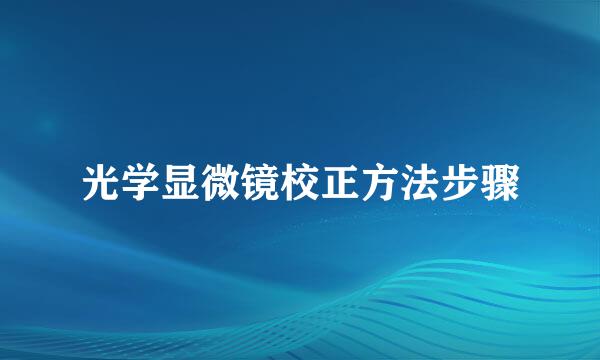 光学显微镜校正方法步骤