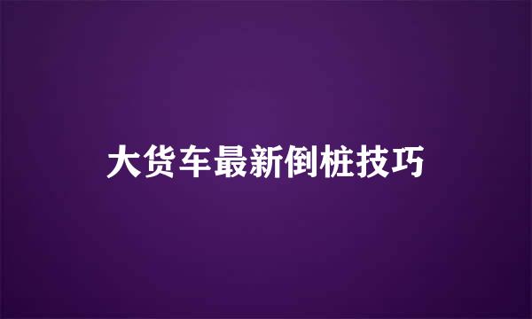 大货车最新倒桩技巧