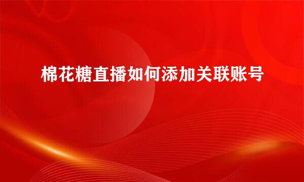 棉花糖直播如何添加关联账号
