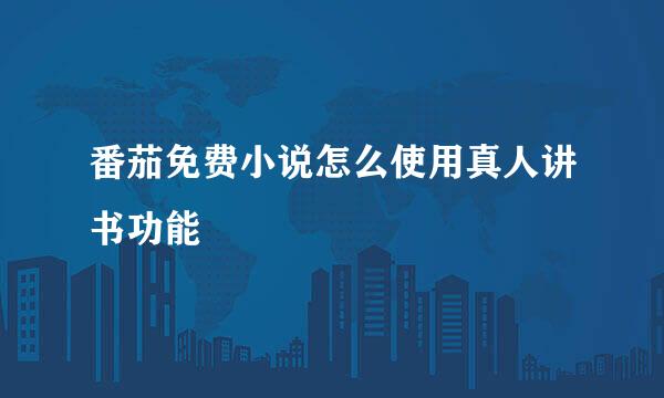 番茄免费小说怎么使用真人讲书功能