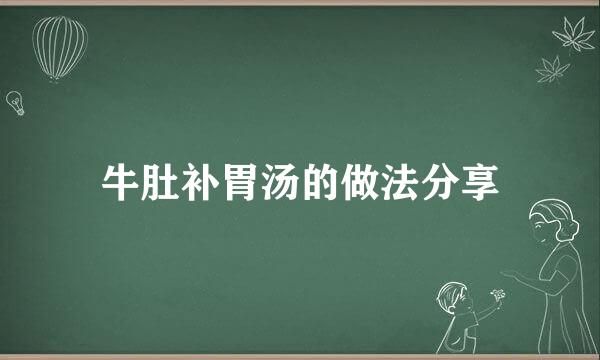 牛肚补胃汤的做法分享