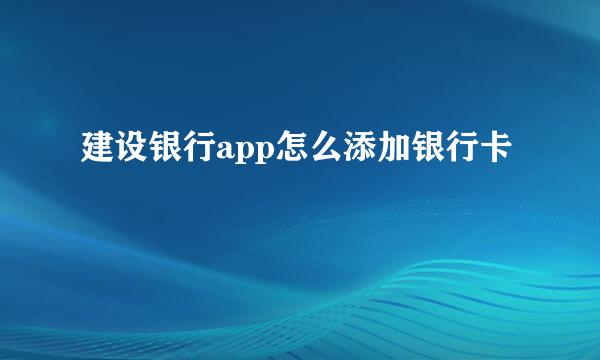 建设银行app怎么添加银行卡