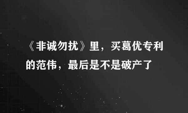 《非诚勿扰》里,买葛优专利的范伟,最后是不是破产了