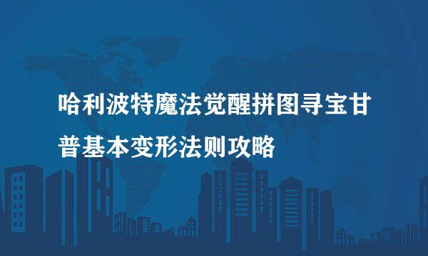 哈利波特魔法觉醒拼图寻宝甘普基本变形法则攻略