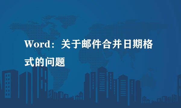 Word：关于邮件合并日期格式的问题