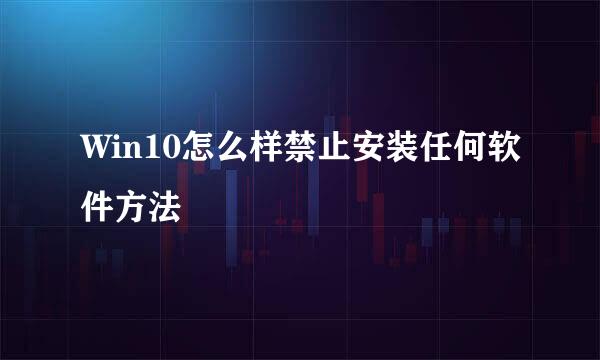 Win10怎么样禁止安装任何软件方法