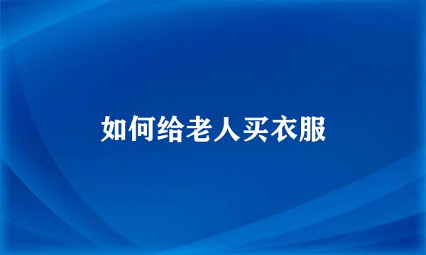 如何给老人买衣服