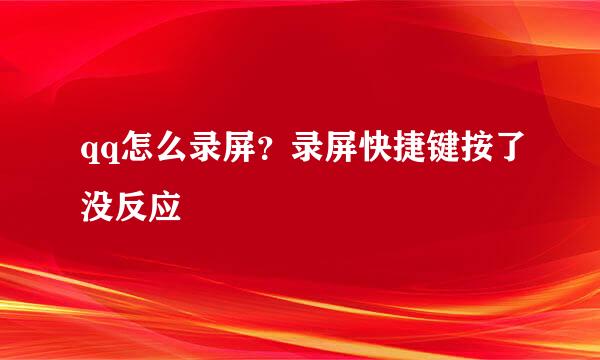 qq怎么录屏？录屏快捷键按了没反应