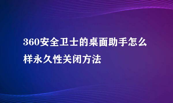 360安全卫士的桌面助手怎么样永久性关闭方法