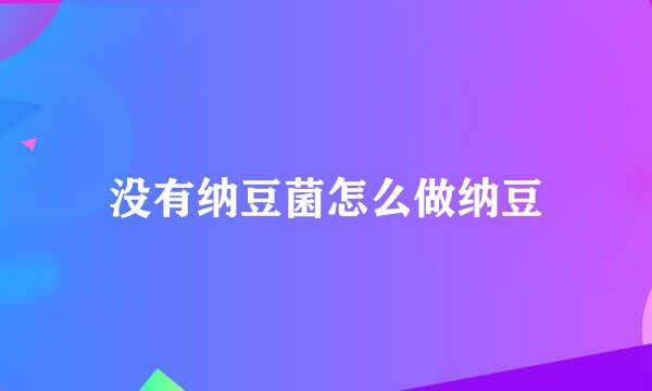 没有纳豆菌怎么做纳豆