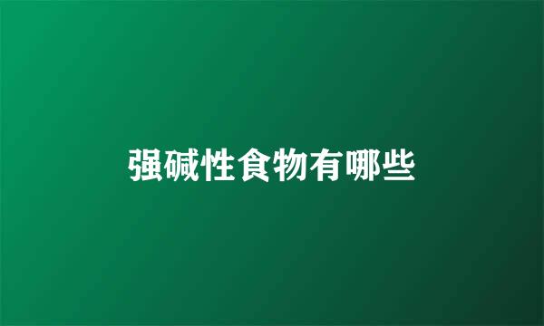 强碱性食物有哪些