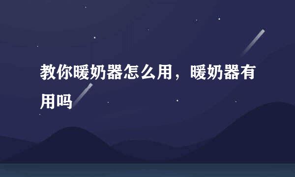 教你暖奶器怎么用，暖奶器有用吗