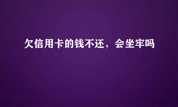 欠信用卡的钱不还，会坐牢吗