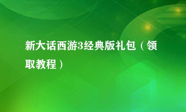 新大话西游3经典版礼包(领取教程)
